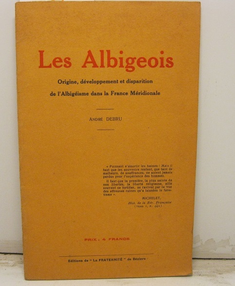 Les Albigeois. Origine, développement et disparition de l'Albigeisme dans la France Meridionale